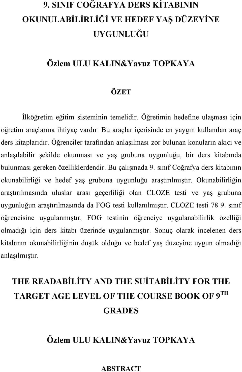 Öğrenciler tarafından anlaşılması zor bulunan konuların akıcı ve anlaşılabilir şekilde okunması ve yaş grubuna uygunluğu, bir ders kitabında bulunması gereken özelliklerdendir. Bu çalışmada 9.