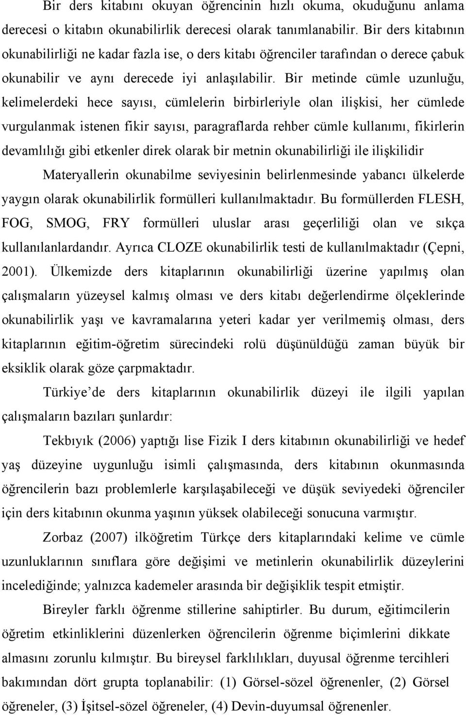 Bir metinde cümle uzunluğu, kelimelerdeki hece sayısı, cümlelerin birbirleriyle olan ilişkisi, her cümlede vurgulanmak istenen fikir sayısı, paragraflarda rehber cümle kullanımı, fikirlerin