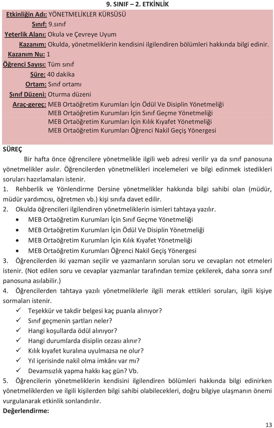 Kurumları İçin Sınıf Geçme Yönetmeliği MEB Ortaöğretim Kurumları İçin Kılık Kıyafet Yönetmeliği MEB Ortaöğretim Kurumları Öğrenci Nakil Geçiş Yönergesi SÜREÇ Bir hafta önce öğrencilere yönetmelikle