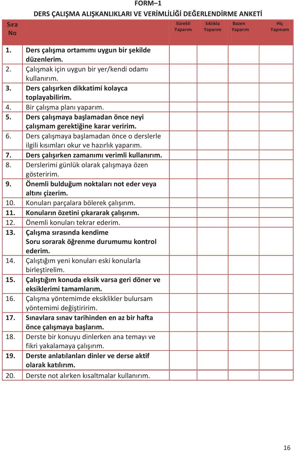 Ders çalışmaya başlamadan önce neyi çalışmam gerektiğine karar veririm. 6. Ders çalışmaya başlamadan önce o derslerle ilgili kısımları okur ve hazırlık yaparım. 7.