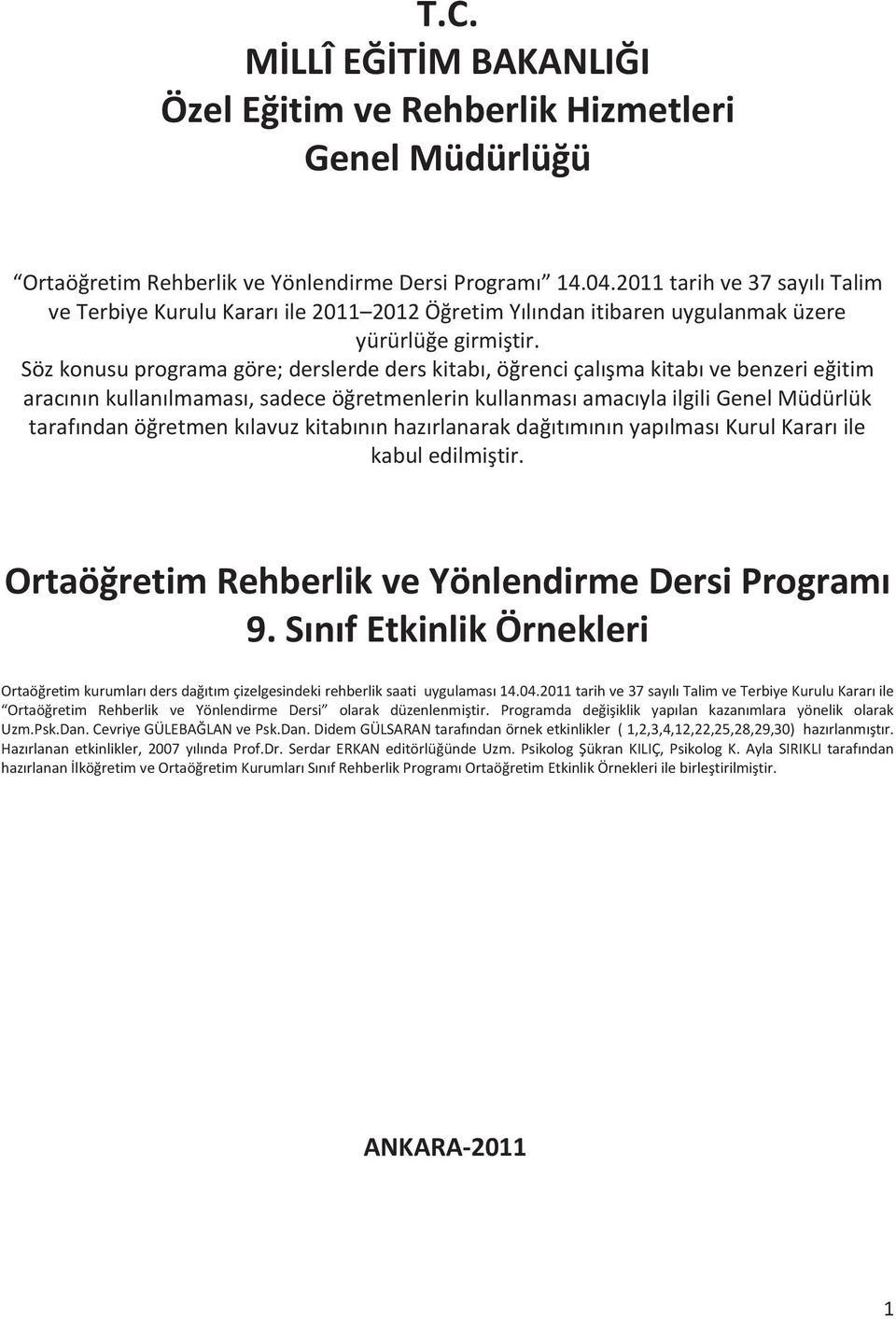 Söz konusu programa göre; derslerde ders kitabı, öğrenci çalışma kitabı ve benzeri eğitim aracının kullanılmaması, sadece öğretmenlerin kullanması amacıyla ilgili Genel Müdürlük tarafından öğretmen