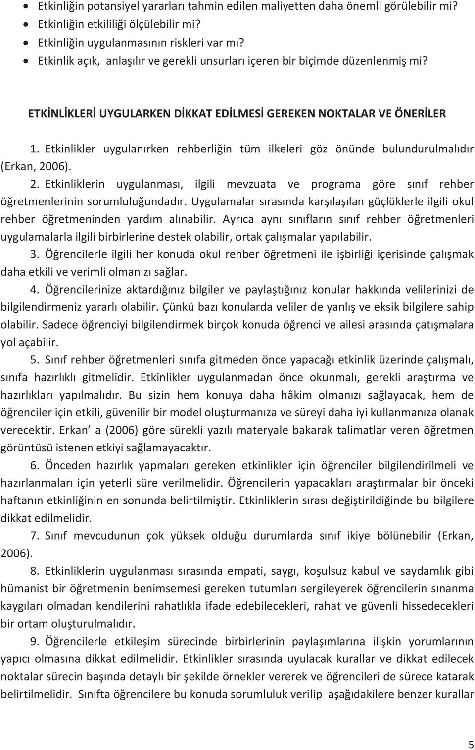 Etkinlikler uygulanırken rehberliğin tüm ilkeleri göz önünde bulundurulmalıdır (Erkan, 2006). 2. Etkinliklerin uygulanması, ilgili mevzuata ve programa göre sınıf rehber öğretmenlerinin sorumluluğundadır.