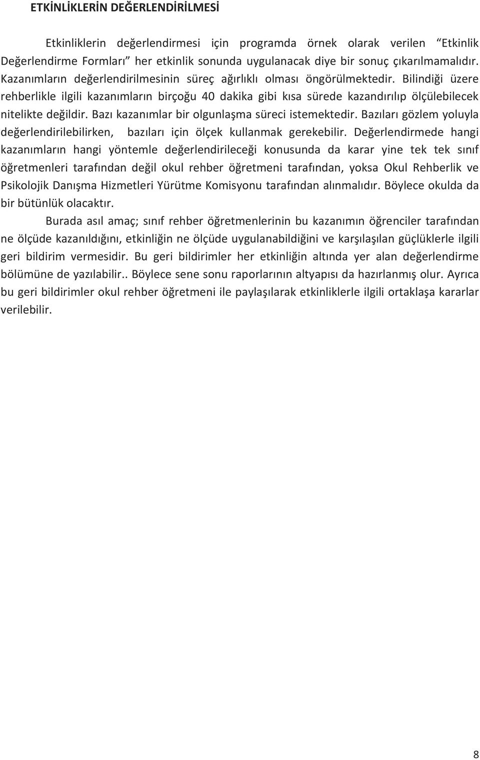 Bilindiği üzere rehberlikle ilgili kazanımların birçoğu 40 dakika gibi kısa sürede kazandırılıp ölçülebilecek nitelikte değildir. Bazı kazanımlar bir olgunlaşma süreci istemektedir.