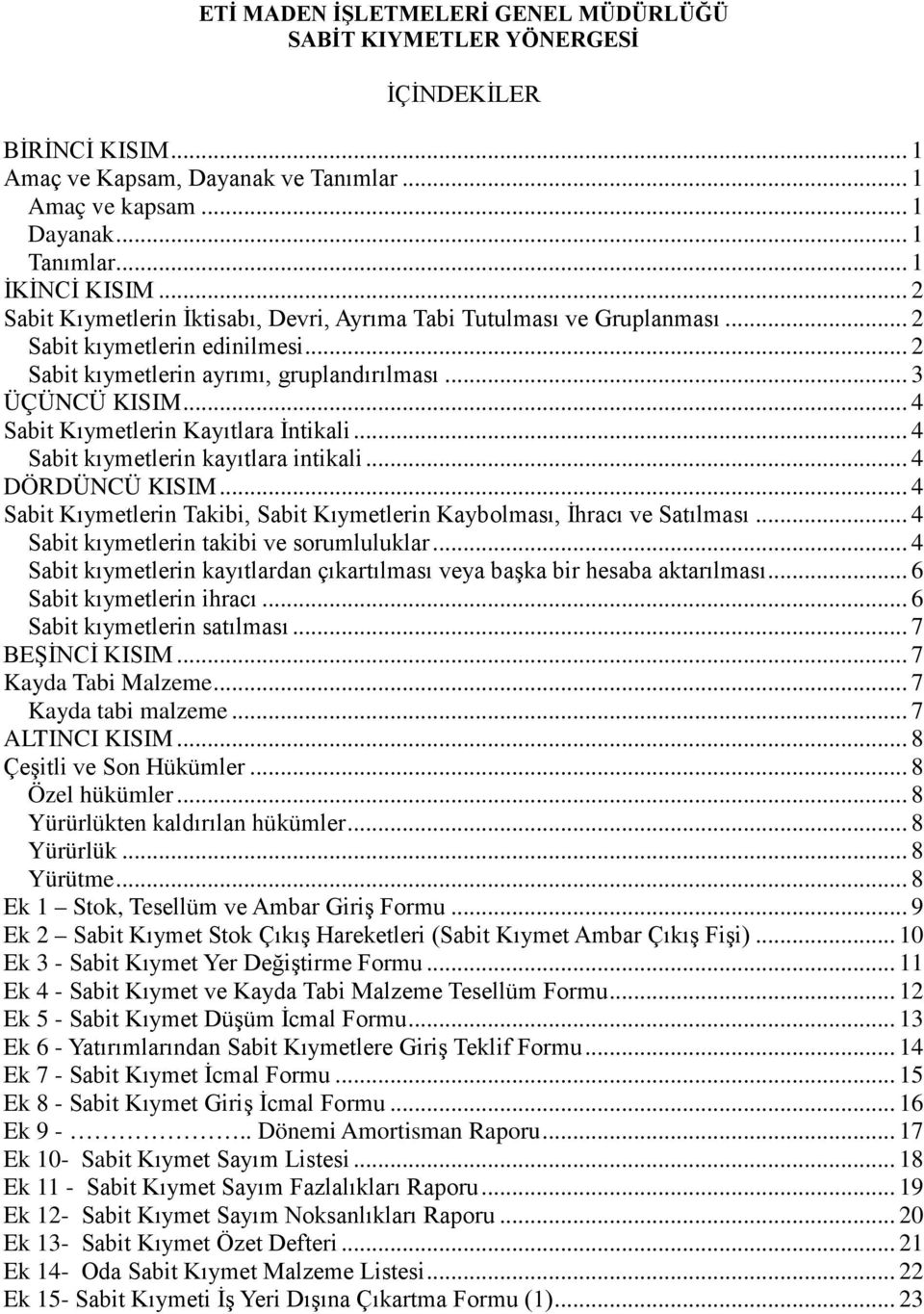 .. 4 kıymetlerin kayıtlara intikali... 4 DÖRDÜNCÜ KISIM... 4 Kıymetlerin Takibi, Kıymetlerin Kaybolması, İhracı ve Satılması... 4 kıymetlerin takibi ve sorumluluklar.