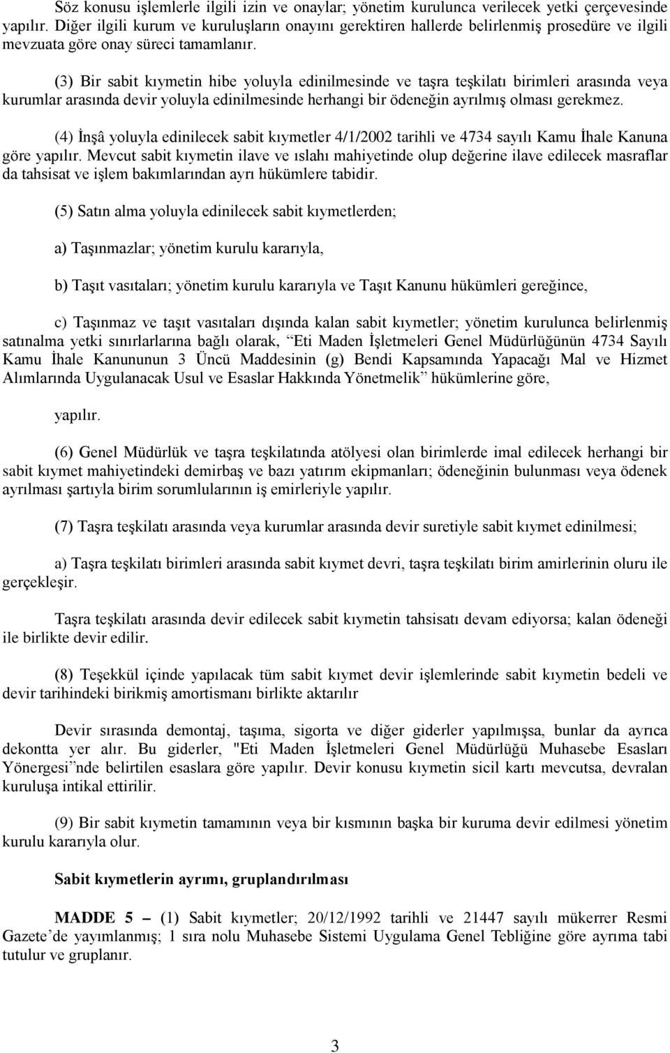 (3) Bir sabit kıymetin hibe yoluyla edinilmesinde ve taşra teşkilatı birimleri arasında veya kurumlar arasında devir yoluyla edinilmesinde herhangi bir ödeneğin ayrılmış olması gerekmez.