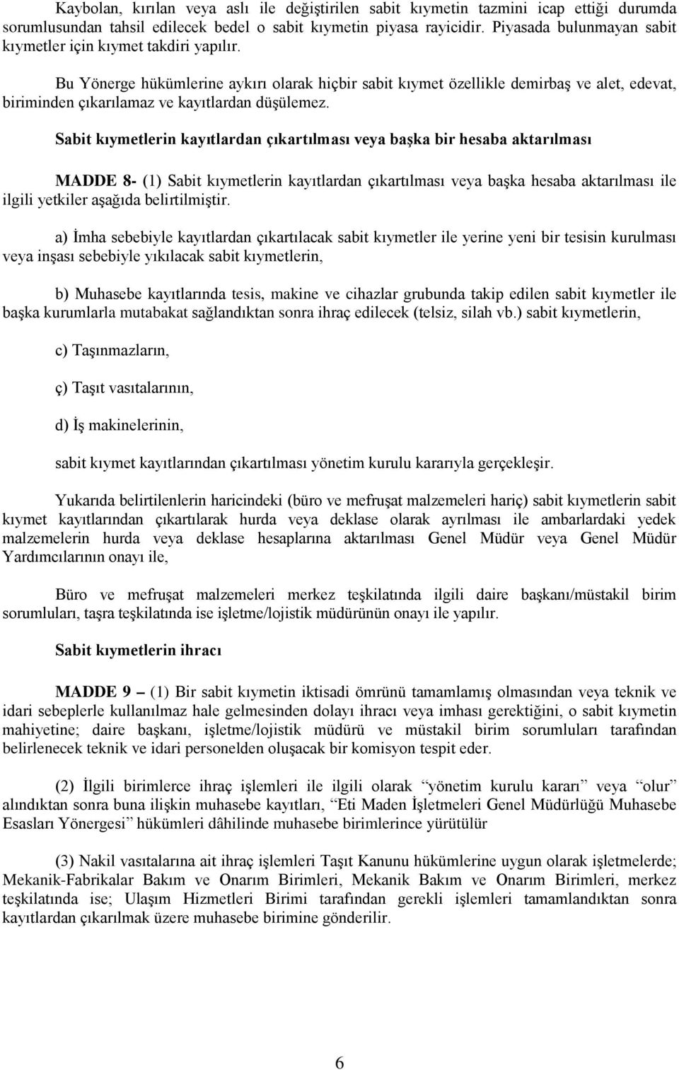 Bu Yönerge hükümlerine aykırı olarak hiçbir sabit kıymet özellikle demirbaş ve alet, edevat, biriminden çıkarılamaz ve kayıtlardan düşülemez.