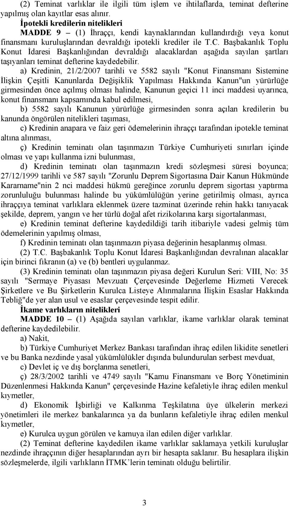 Başbakanlık Toplu Konut İdaresi Başkanlığından devraldığı alacaklardan aşağıda sayılan şartları taşıyanları teminat defterine kaydedebilir.