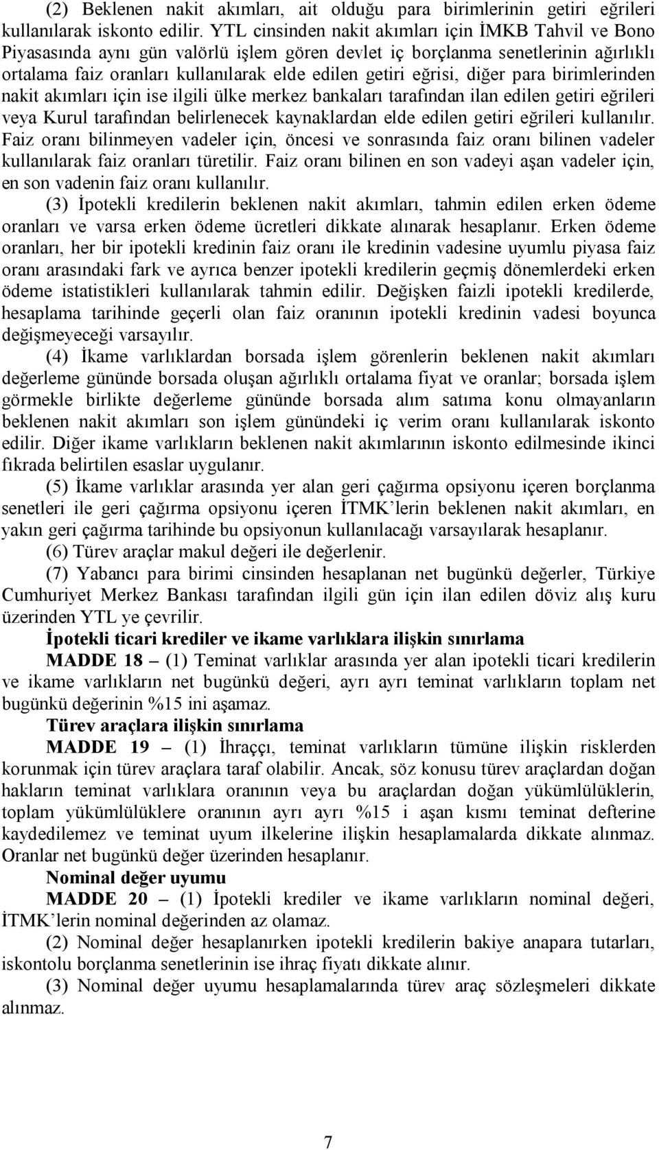 eğrisi, diğer para birimlerinden nakit akımları için ise ilgili ülke merkez bankaları tarafından ilan edilen getiri eğrileri veya Kurul tarafından belirlenecek kaynaklardan elde edilen getiri