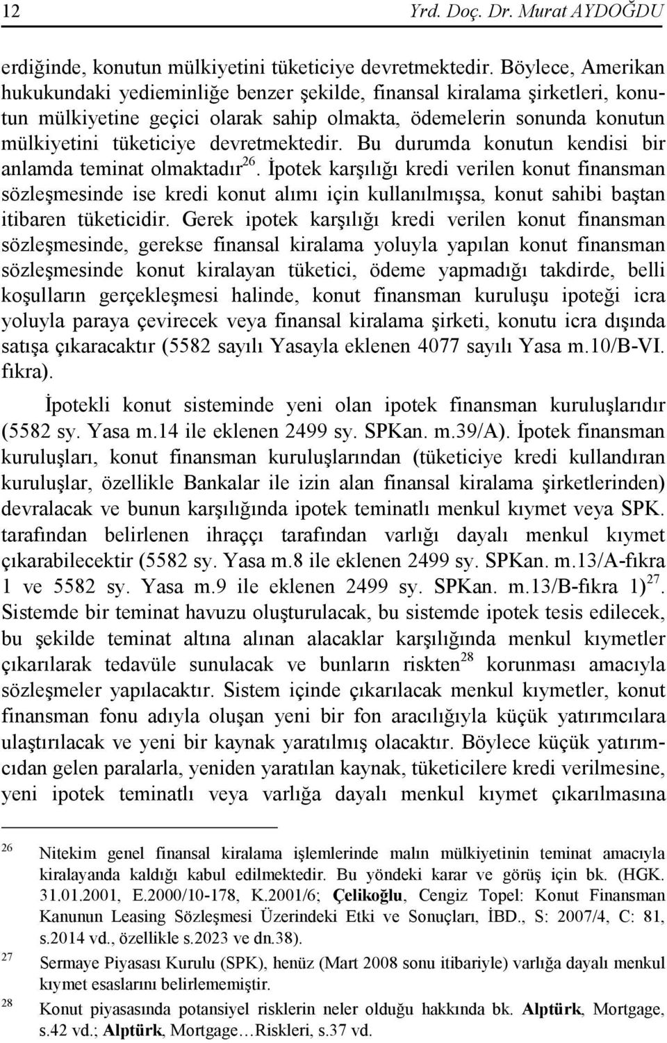 devretmektedir. Bu durumda konutun kendisi bir anlamda teminat olmaktadır 26.