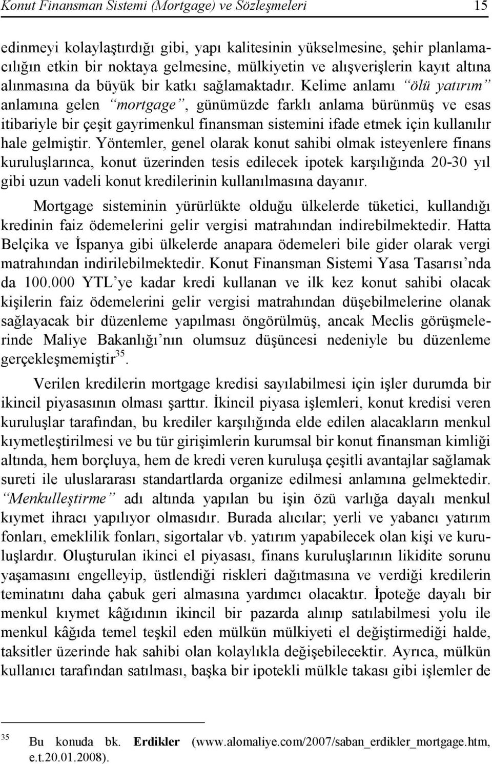 Kelime anlamı ölü yatırım anlamına gelen mortgage, günümüzde farklı anlama bürünmüş ve esas itibariyle bir çeşit gayrimenkul finansman sistemini ifade etmek için kullanılır hale gelmiştir.