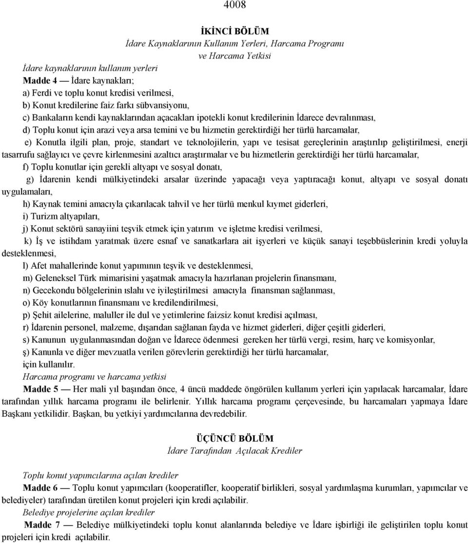 gerektirdiği her türlü harcamalar, e) Konutla ilgili plan, proje, standart ve teknolojilerin, yapı ve tesisat gereçlerinin araştırılıp geliştirilmesi, enerji tasarrufu sağlayıcı ve çevre kirlenmesini