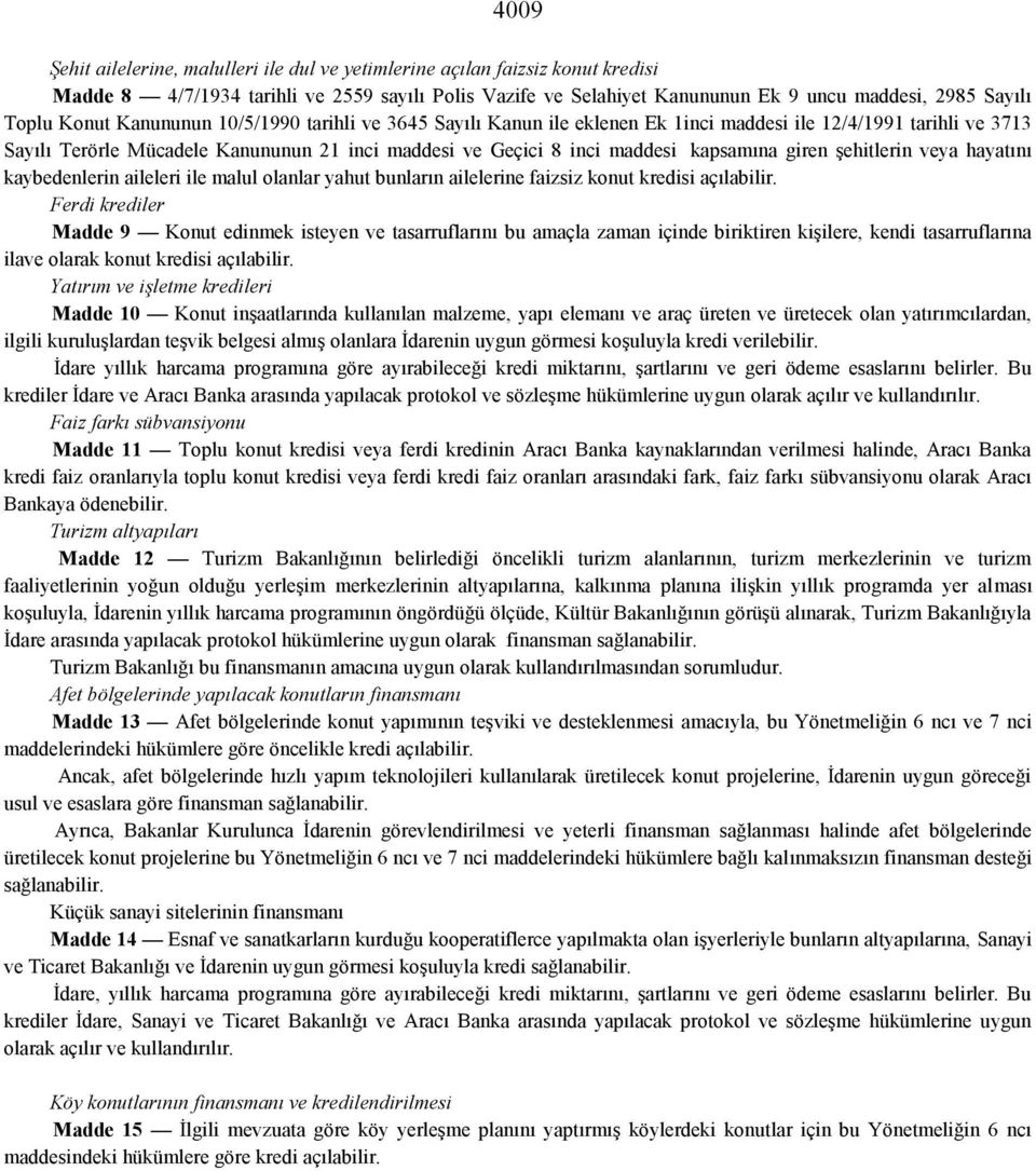 giren şehitlerin veya hayatını kaybedenlerin aileleri ile malul olanlar yahut bunların ailelerine faizsiz konut kredisi açılabilir.