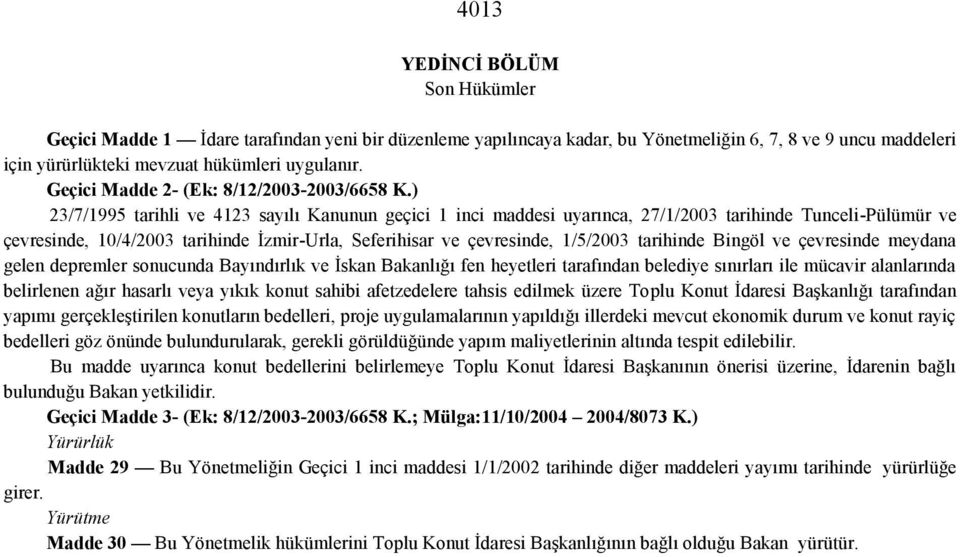 ) 23/7/1995 tarihli ve 4123 sayılı Kanunun geçici 1 inci maddesi uyarınca, 27/1/2003 tarihinde Tunceli-Pülümür ve çevresinde, 10/4/2003 tarihinde İzmir-Urla, Seferihisar ve çevresinde, 1/5/2003