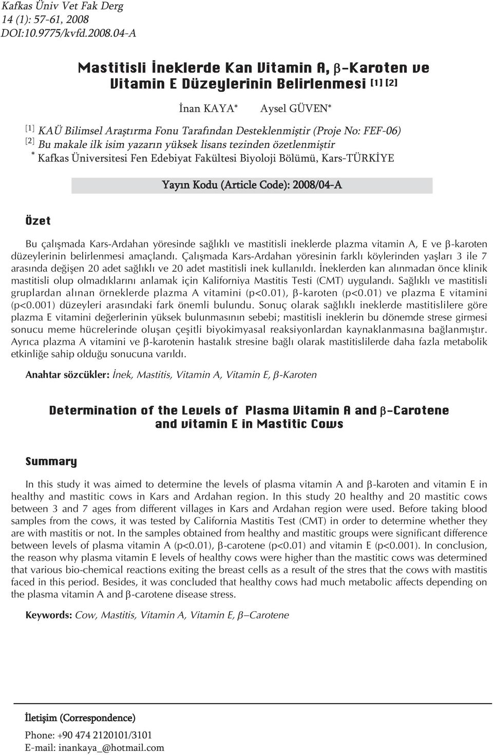 04-A Mastitisli İneklerde Kan Vitamin A, β-karoten ve Vitamin E Düzeylerinin Belirlenmesi [1] [2] İnan KAYA* Aysel GÜVEN* KAÜ Bilimsel Araştırma Fonu Tarafından Desteklenmiştir (Proje No: FEF-06) Bu