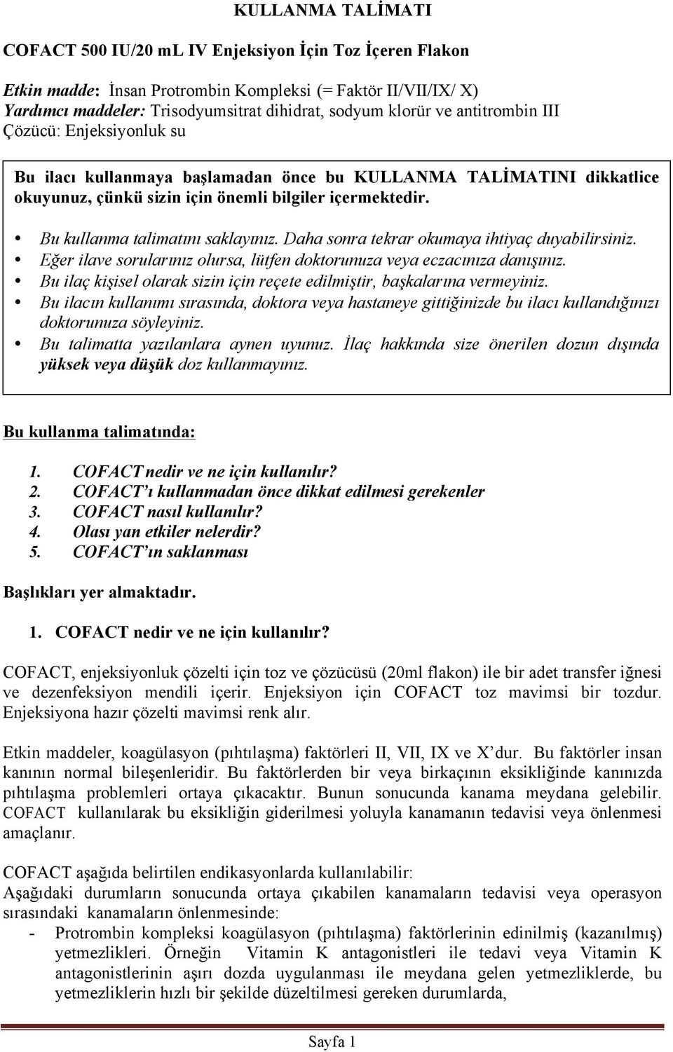 Bu kullanma talimatını saklayınız. Daha sonra tekrar okumaya ihtiyaç duyabilirsiniz. Eğer ilave sorularınız olursa, lütfen doktorunuza veya eczacınıza danışınız.