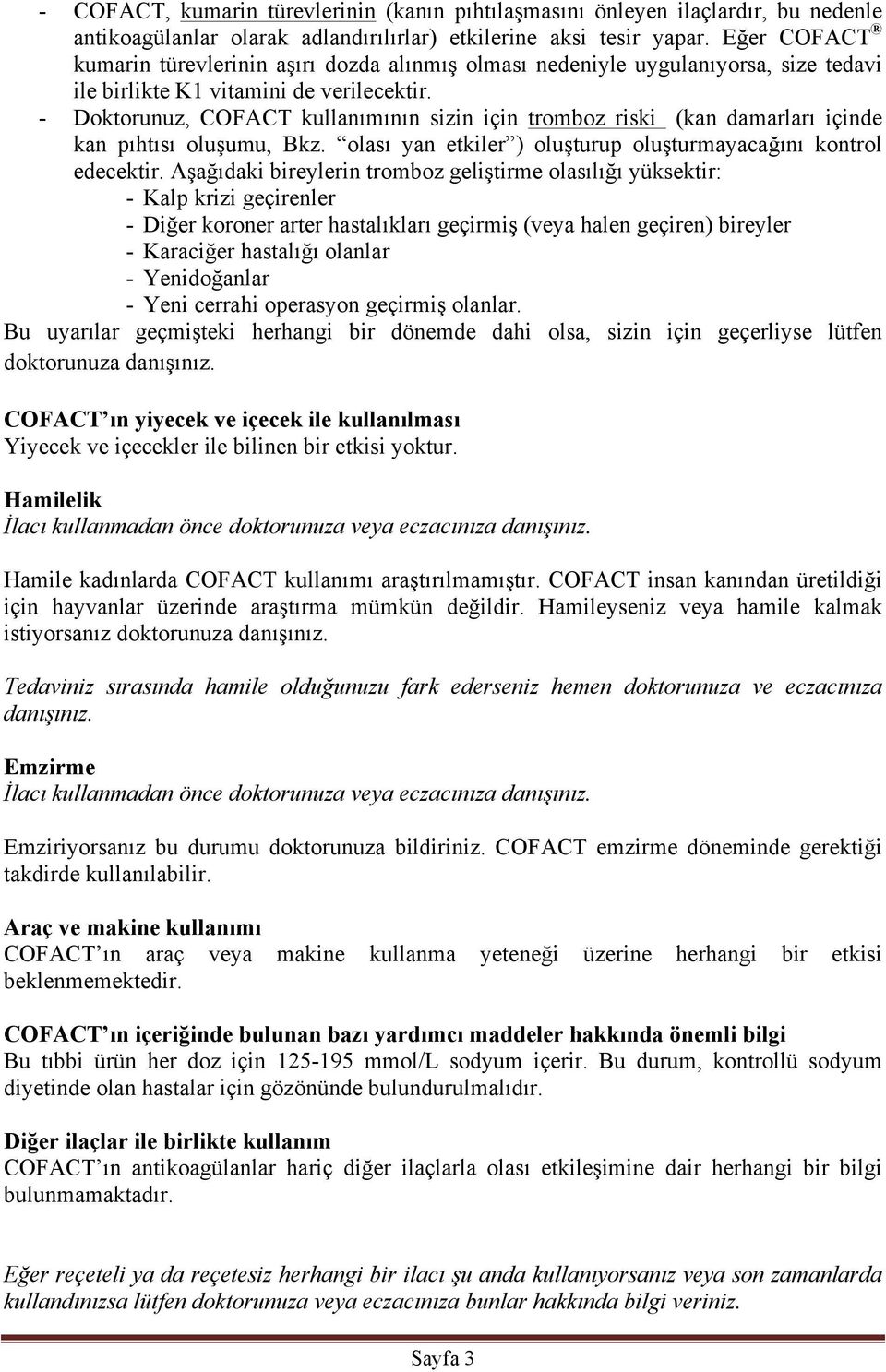 - Doktorunuz, COFACT kullanımının sizin için tromboz riski (kan damarları içinde kan pıhtısı oluşumu, Bkz. olası yan etkiler ) oluşturup oluşturmayacağını kontrol edecektir.