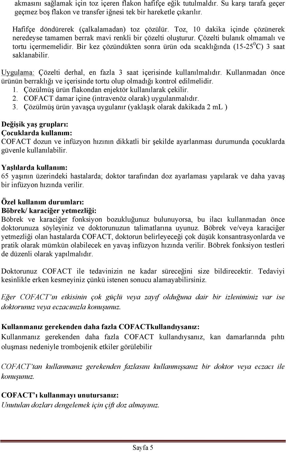 Bir kez çözündükten sonra ürün oda sıcaklığında (15-25 0 C) 3 saat saklanabilir. Uygulama: Çözelti derhal, en fazla 3 saat içerisinde kullanılmalıdır.