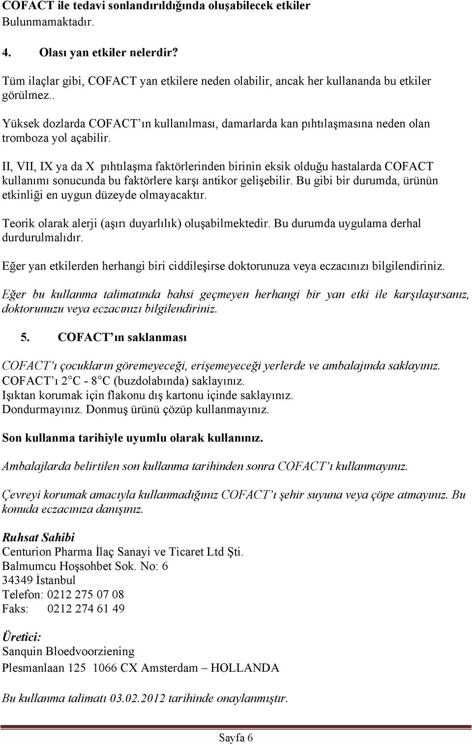 II, VII, IX ya da X pıhtılaşma faktörlerinden birinin eksik olduğu hastalarda COFACT kullanımı sonucunda bu faktörlere karşı antikor gelişebilir.