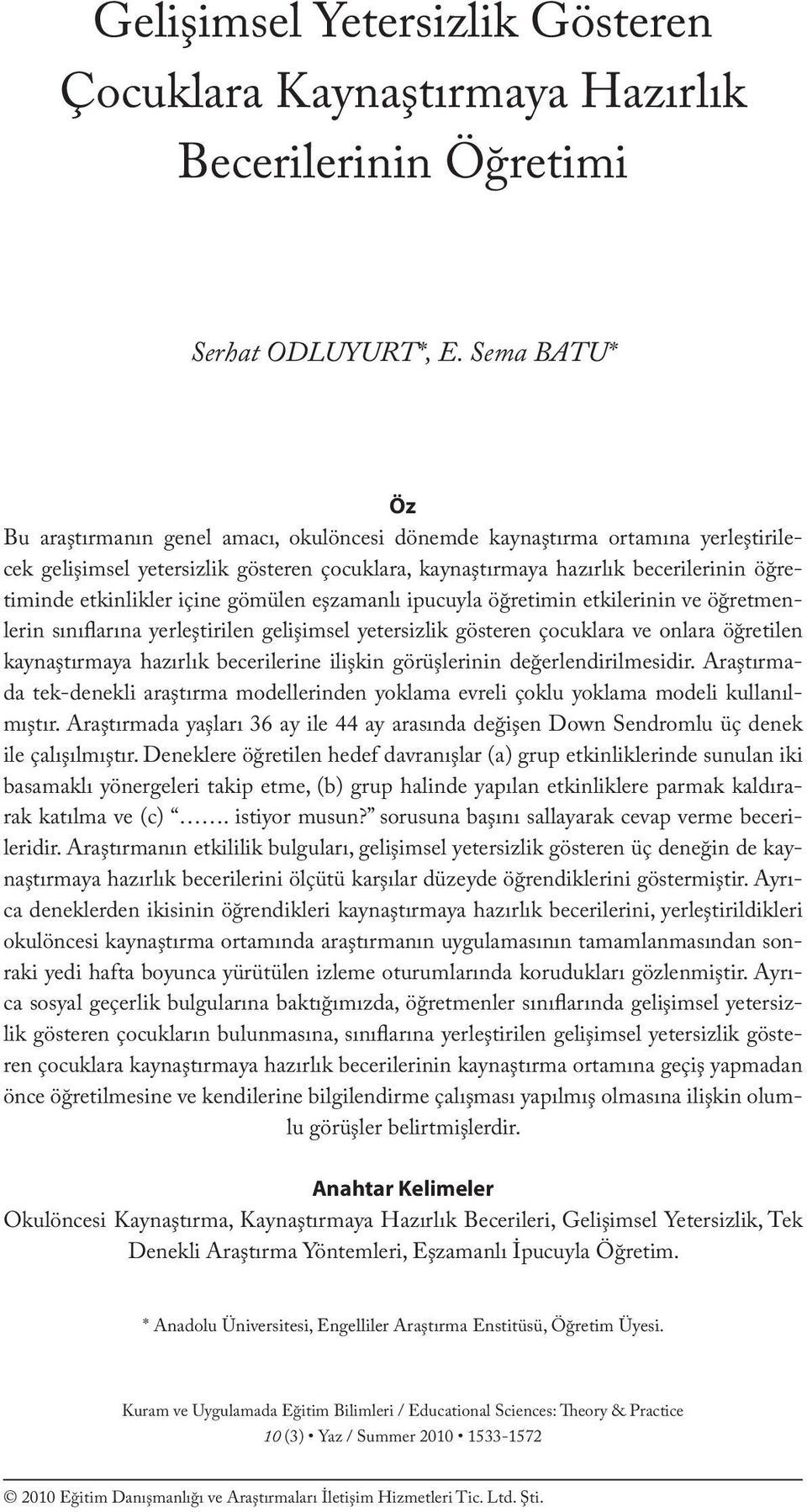 Sema BATU* Öz Bu araştırmanın genel amacı, okulöncesi dönemde kaynaştırma ortamına yerleştirilecek gelişimsel yetersizlik gösteren çocuklara, kaynaştırmaya hazırlık becerilerinin öğretiminde