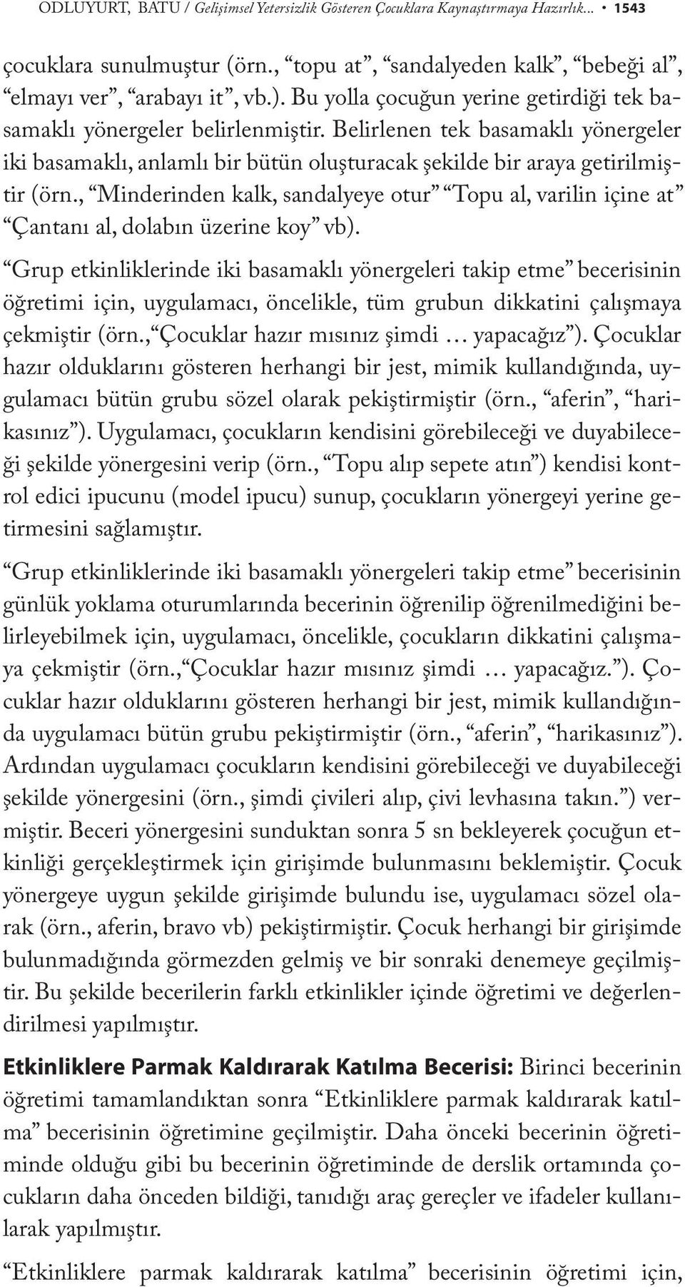 , Minderinden kalk, sandalyeye otur Topu al, varilin içine at Çantanı al, dolabın üzerine koy vb).