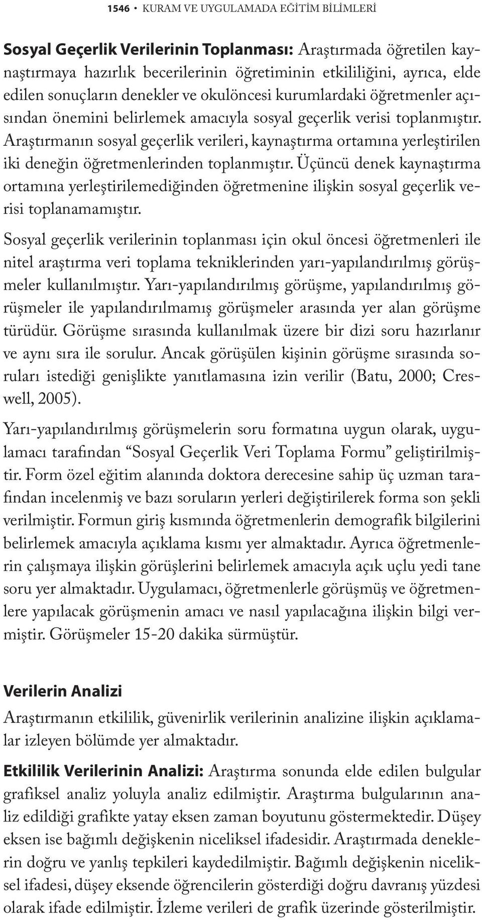 Araştırmanın sosyal geçerlik verileri, kaynaştırma ortamına yerleştirilen iki deneğin öğretmenlerinden toplanmıştır.