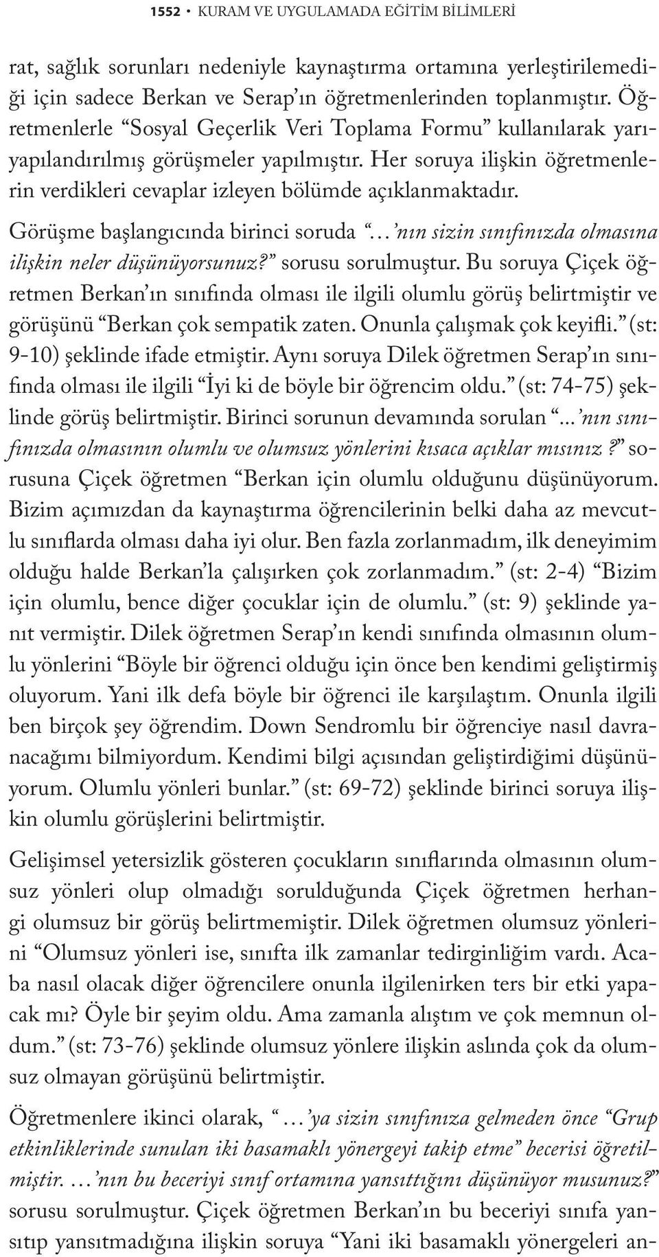 Görüşme başlangıcında birinci soruda nın sizin sınıfınızda olmasına ilişkin neler düşünüyorsunuz? sorusu sorulmuştur.