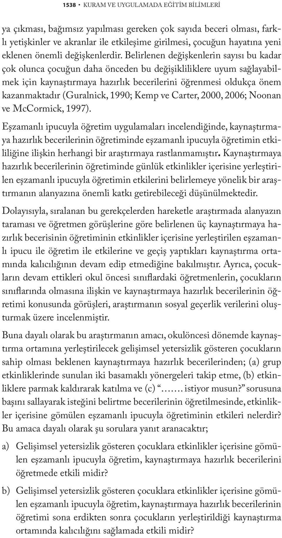 Belirlenen değişkenlerin sayısı bu kadar çok olunca çocuğun daha önceden bu değişikliliklere uyum sağlayabilmek için kaynaştırmaya hazırlık becerilerini öğrenmesi oldukça önem kazanmaktadır