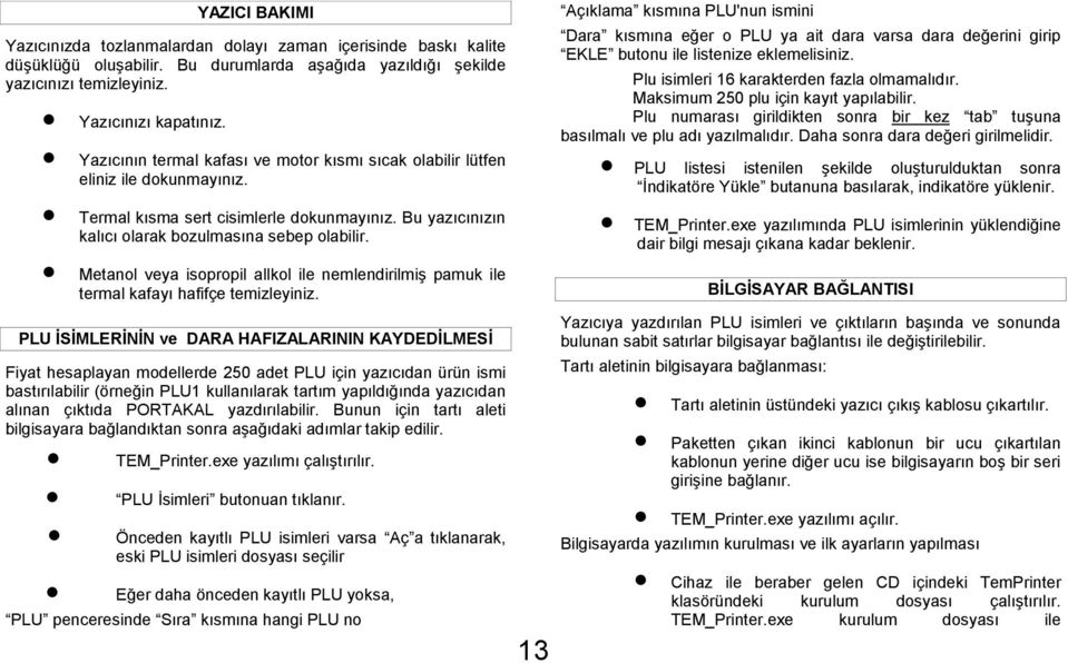 Metanol veya isopropil allkol ile nemlendirilmiş pamuk ile termal kafayı hafifçe temizleyiniz.