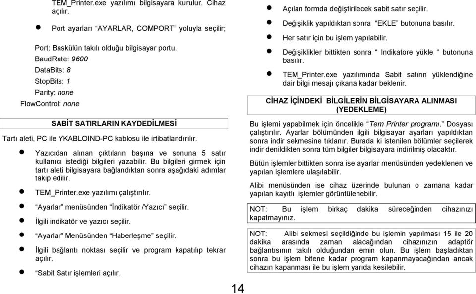 Her satır için bu işlem yapılabilir. Değişiklikler bittikten sonra Indikatore yükle butonuna basılır. TEM_Printer.exe yazılımında Sabit satırın yüklendiğine dair bilgi mesajı çıkana kadar beklenir.