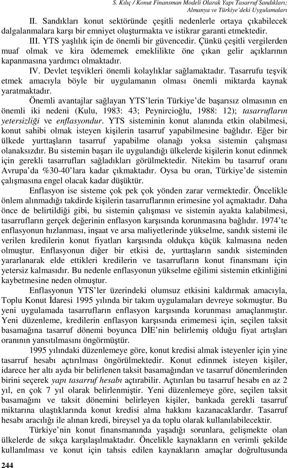 Çünkü çeşitli vergilerden muaf olmak ve kira ödememek emeklilikte öne çıkan gelir açıklarının kapanmasına yardımcı olmaktadır. IV. Devlet teşvikleri önemli kolaylıklar sağlamaktadır.