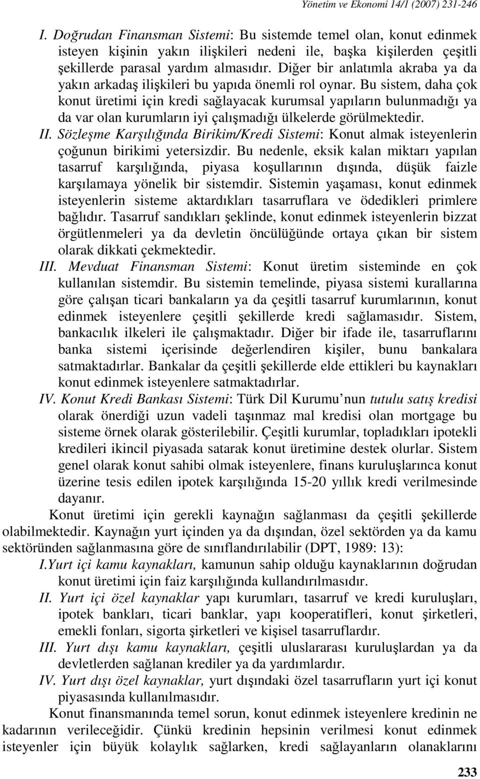 Diğer bir anlatımla akraba ya da yakın arkadaş ilişkileri bu yapıda önemli rol oynar.