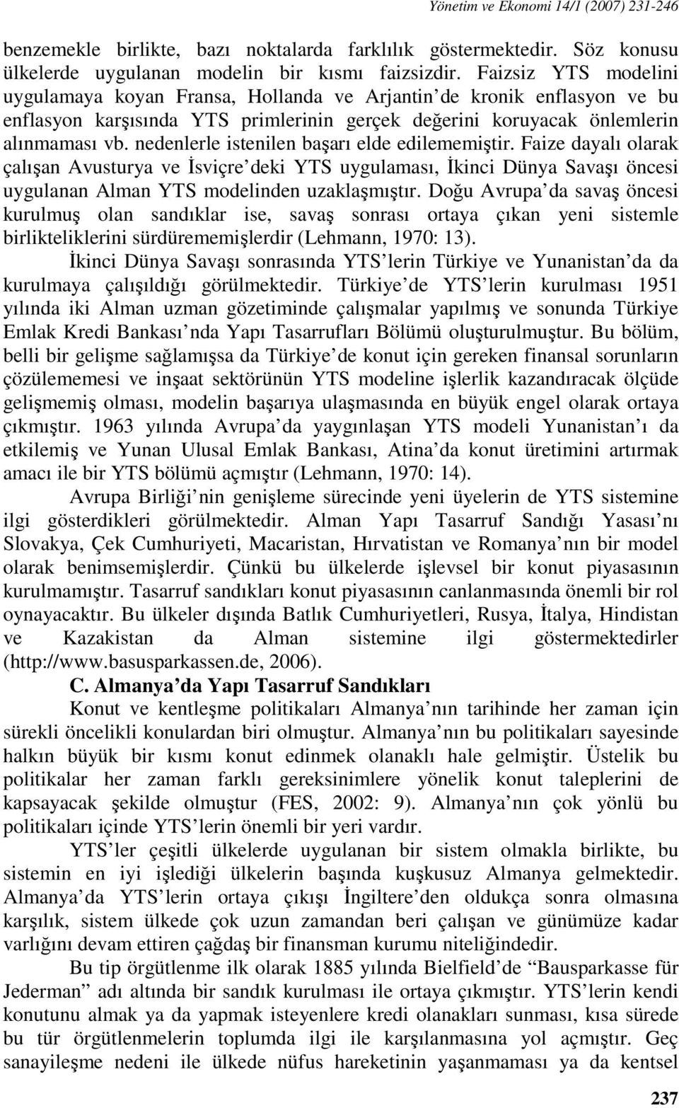 nedenlerle istenilen başarı elde edilememiştir. Faize dayalı olarak çalışan Avusturya ve İsviçre deki YTS uygulaması, İkinci Dünya Savaşı öncesi uygulanan Alman YTS modelinden uzaklaşmıştır.