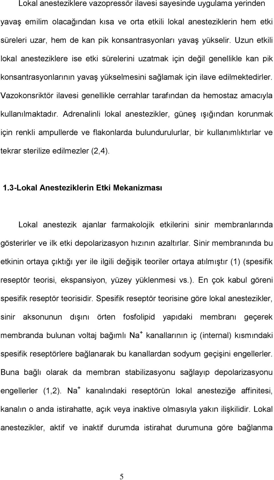 Vazokonsriktör ilavesi genellikle cerrahlar tarafından da hemostaz amacıyla kullanılmaktadır.