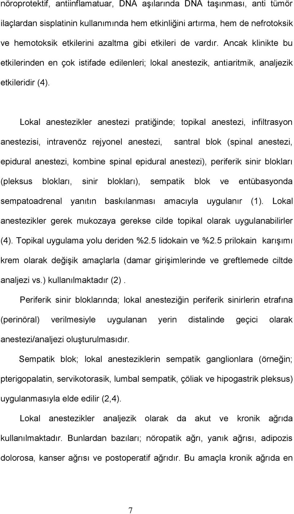 Lokal anestezikler anestezi pratiğinde; topikal anestezi, infiltrasyon anestezisi, intravenöz rejyonel anestezi, santral blok (spinal anestezi, epidural anestezi, kombine spinal epidural anestezi),