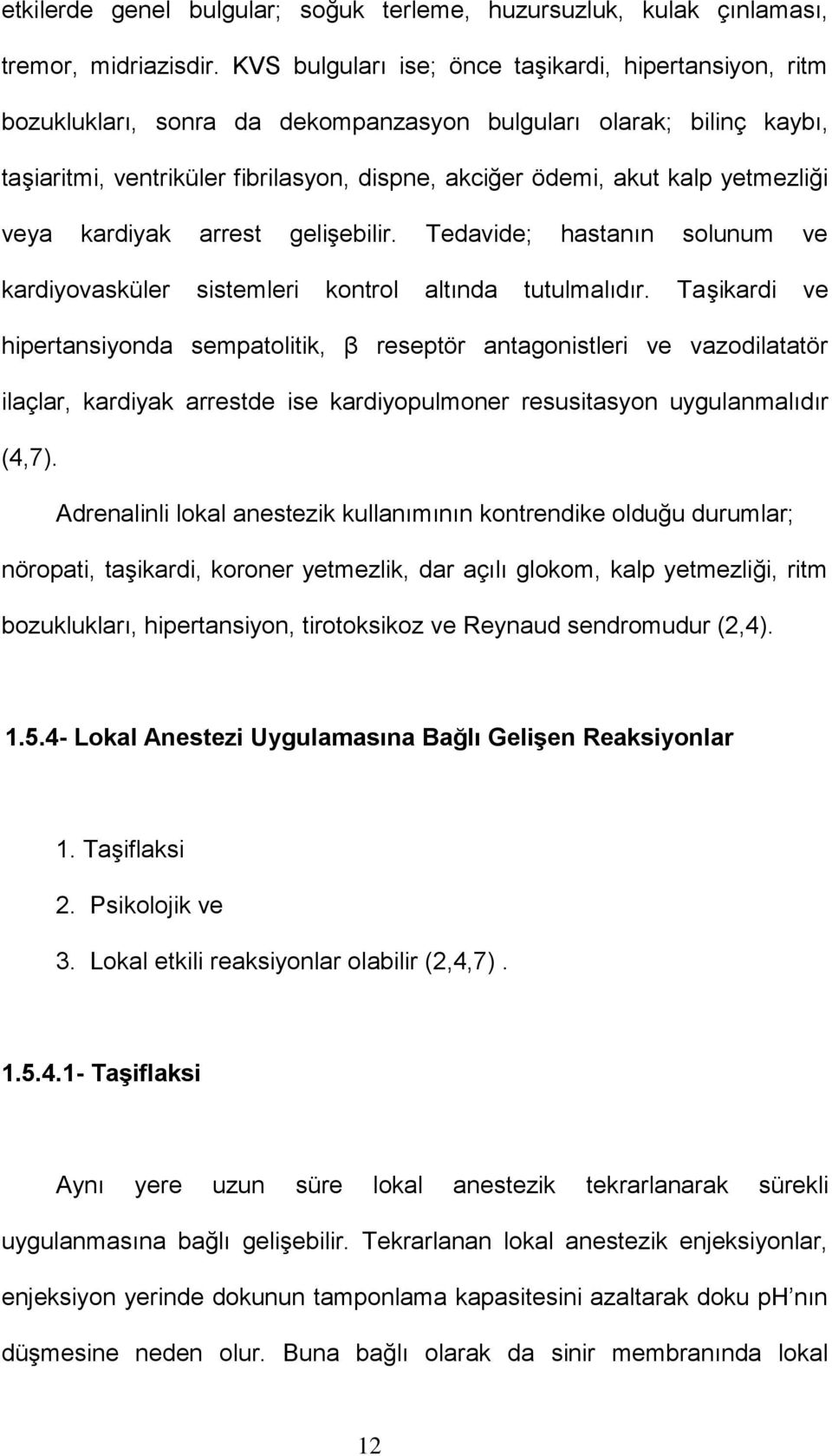 yetmezliği veya kardiyak arrest gelişebilir. Tedavide; hastanın solunum ve kardiyovasküler sistemleri kontrol altında tutulmalıdır.