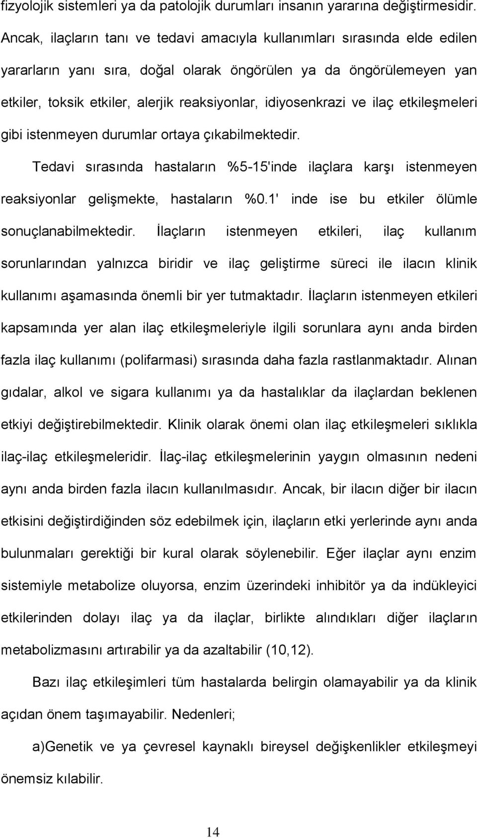 idiyosenkrazi ve ilaç etkileşmeleri gibi istenmeyen durumlar ortaya çıkabilmektedir. Tedavi sırasında hastaların %5-15'inde ilaçlara karşı istenmeyen reaksiyonlar gelişmekte, hastaların %0.