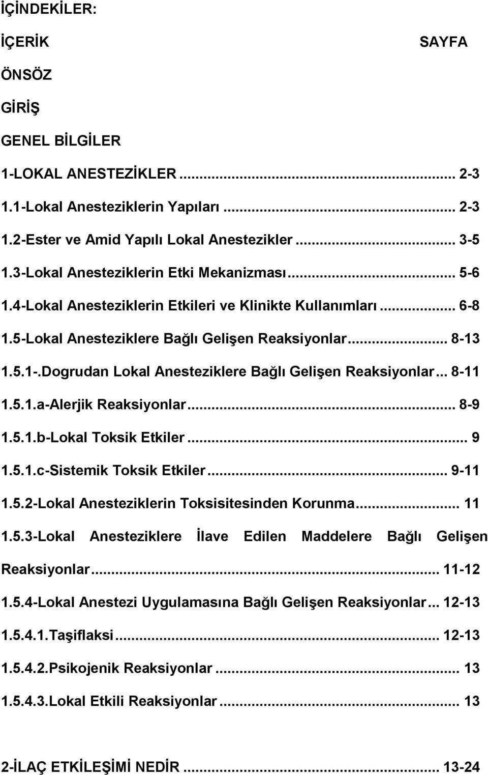 Dogrudan Lokal Anesteziklere Bağlı Gelişen Reaksiyonlar... 8-11 1.5.1.a-Alerjik Reaksiyonlar... 8-9 1.5.1.b-Lokal Toksik Etkiler... 9 1.5.1.c-Sistemik Toksik Etkiler... 9-11 1.5.2-Lokal Anesteziklerin Toksisitesinden Korunma.