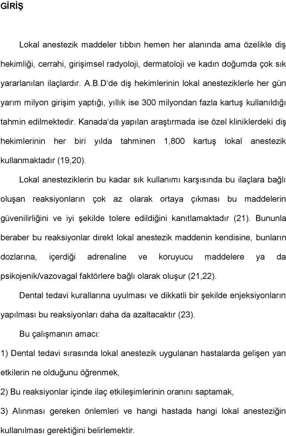 Kanada da yapılan araştırmada ise özel kliniklerdeki diş hekimlerinin her biri yılda tahminen 1,800 kartuş lokal anestezik kullanmaktadır (19,20).