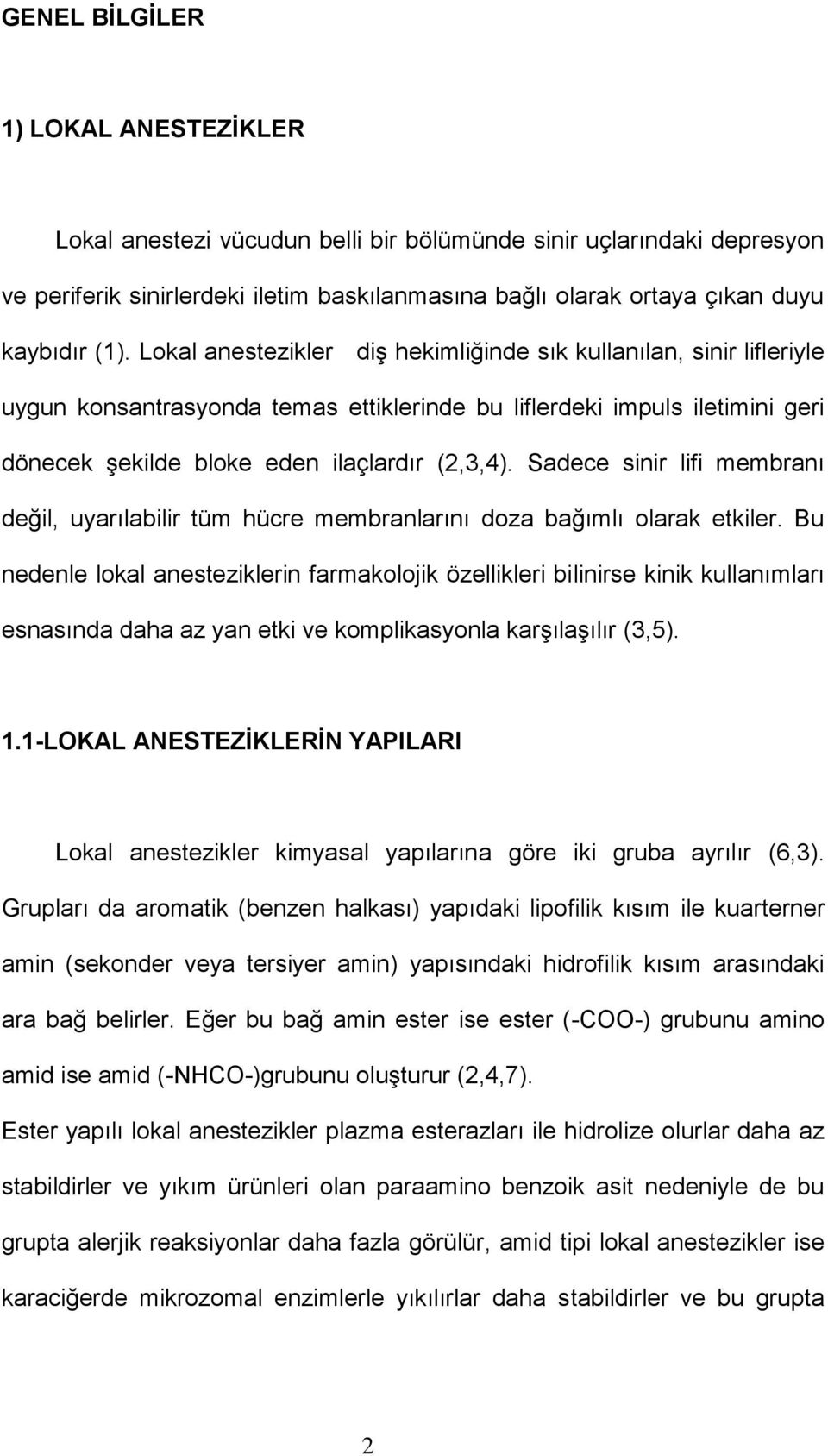 Sadece sinir lifi membranı değil, uyarılabilir tüm hücre membranlarını doza bağımlı olarak etkiler.