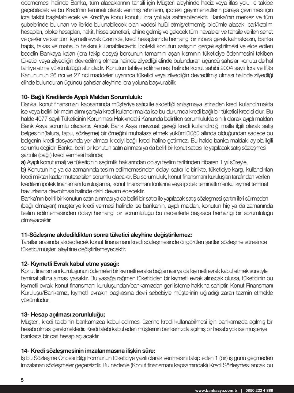 Banka nın merkez ve tüm şubelerinde bulunan ve ileride bulunabilecek olan vadesi hulül etmiş/etmemiş bilcümle alacak, cari/katılım hesapları, bloke hesapları, nakit, hisse senetleri, lehine gelmiş ve