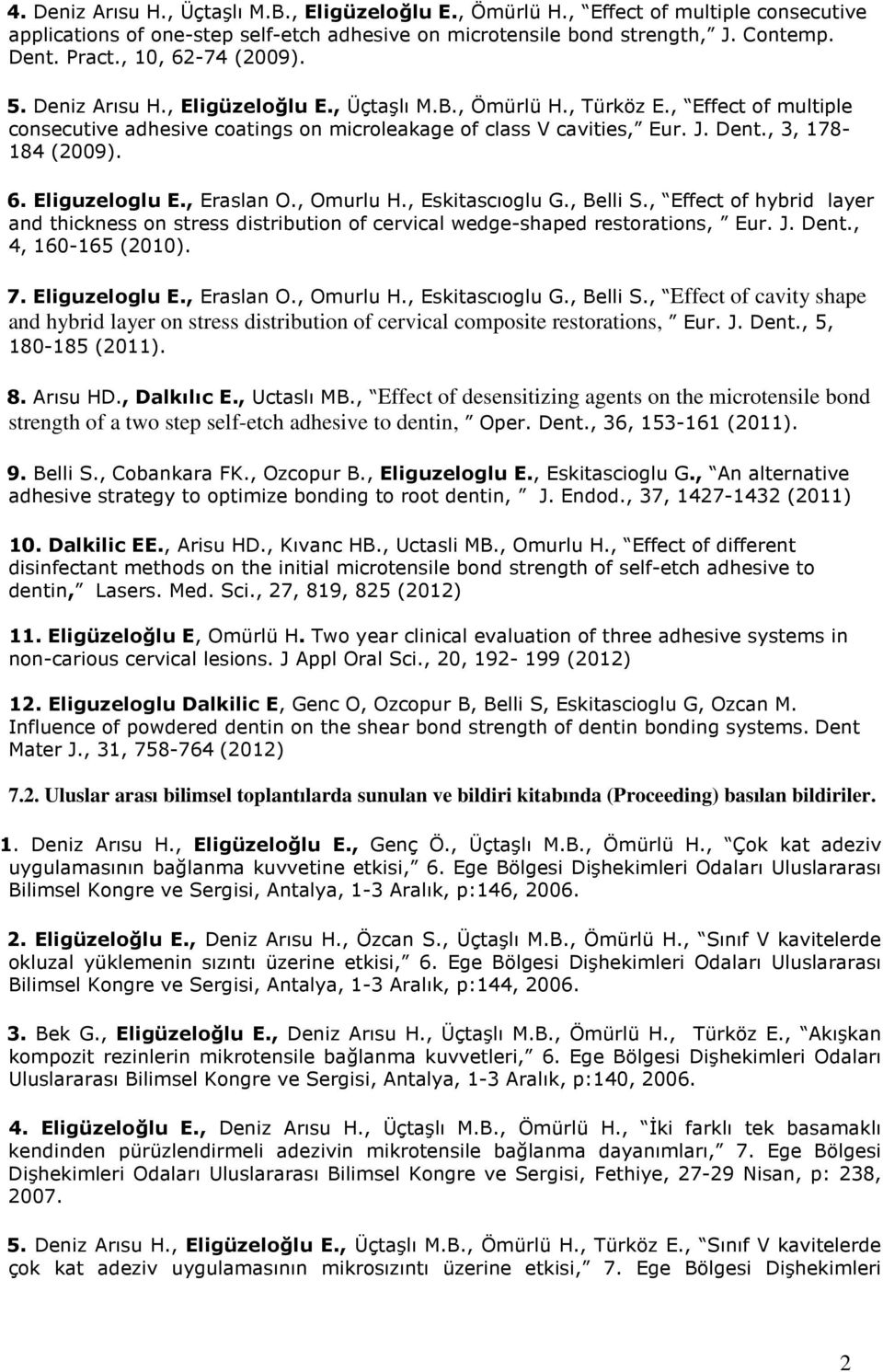 , 3, 178-184 (2009). 6. Eliguzeloglu E., Eraslan O., Omurlu H., Eskitascıoglu G., Belli S., Effect of hybrid layer and thickness on stress distribution of cervical wedge-shaped restorations, Eur. J.