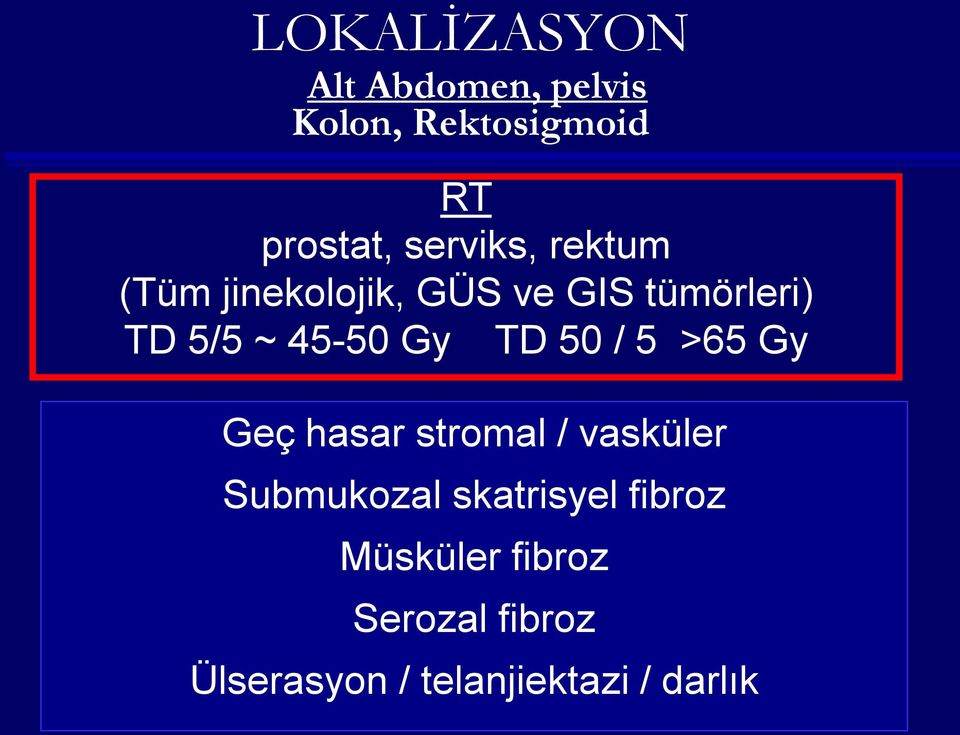 45-50 Gy TD 50 / 5 >65 Gy Geç hasar stromal / vasküler Submukozal