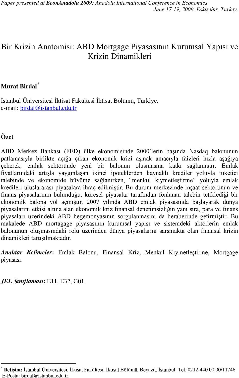 tr Özet ABD Merkez Bankası (FED) ülke ekonomisinde 2000 lerin başında Nasdaq balonunun patlamasıyla birlikte açığa çıkan ekonomik krizi aşmak amacıyla faizleri hızla aşağıya çekerek, emlak sektöründe