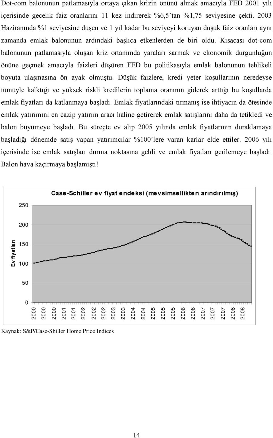 Kısacası dot-com balonunun patlamasıyla oluşan kriz ortamında yaraları sarmak ve ekonomik durgunluğun önüne geçmek amacıyla faizleri düşüren FED bu politikasıyla emlak balonunun tehlikeli boyuta