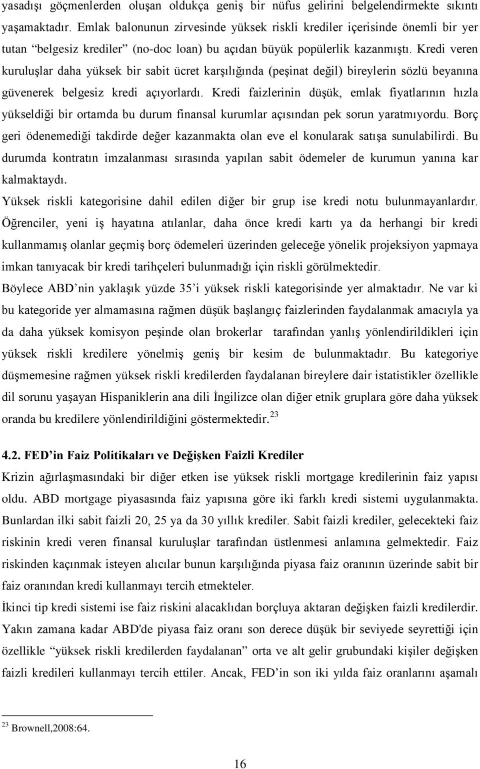 Kredi veren kuruluşlar daha yüksek bir sabit ücret karşılığında (peşinat değil) bireylerin sözlü beyanına güvenerek belgesiz kredi açıyorlardı.