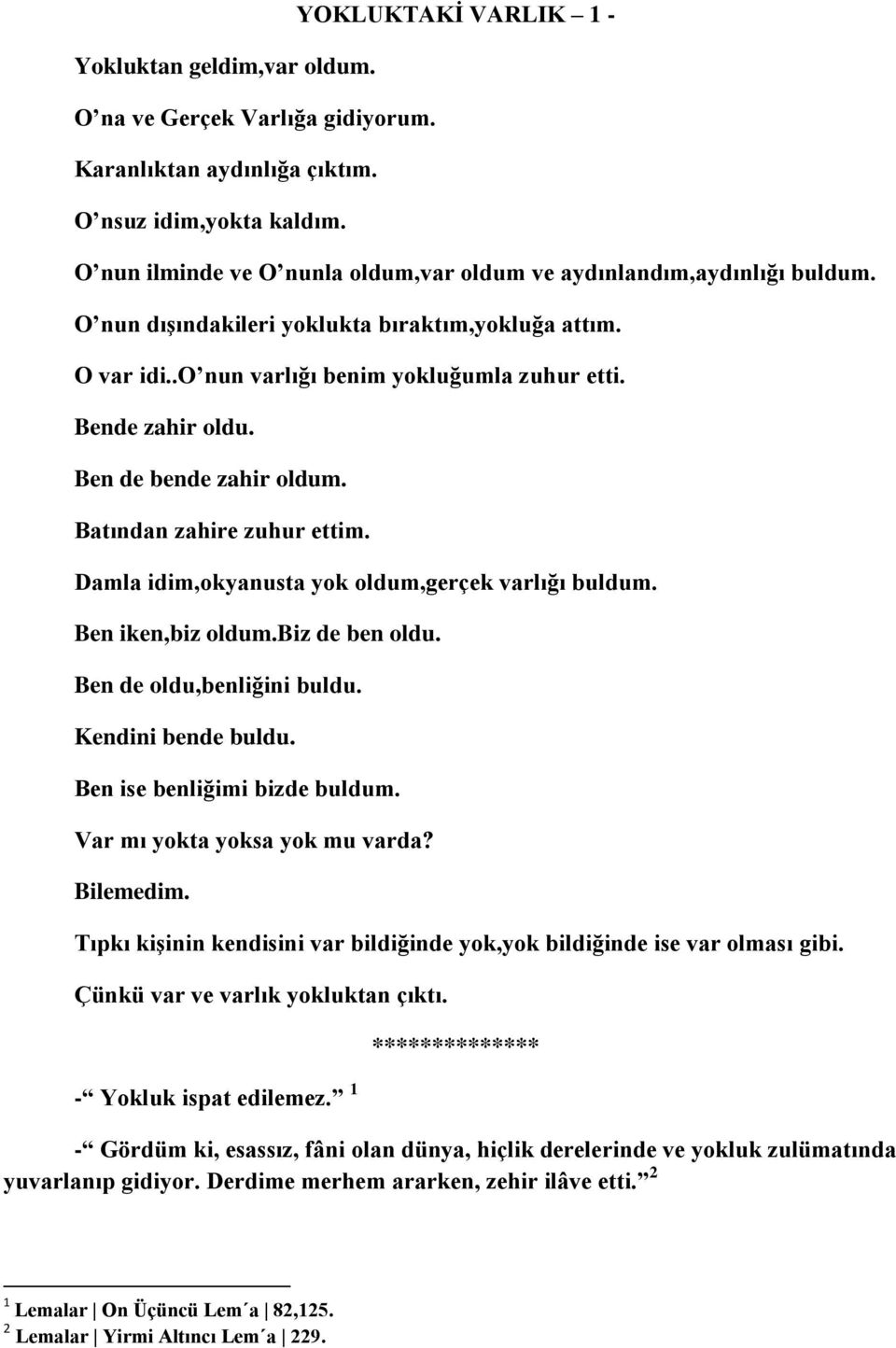 .o nun varlığı benim yokluğumla zuhur etti. Bende zahir oldu. Ben de bende zahir oldum. Batından zahire zuhur ettim. Damla idim,okyanusta yok oldum,gerçek varlığı buldum. Ben iken,biz oldum.