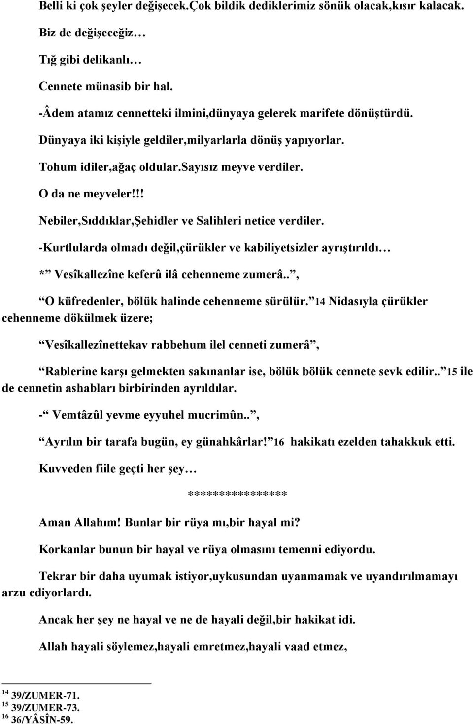 !! Nebiler,Sıddıklar,Şehidler ve Salihleri netice verdiler. -Kurtlularda olmadı değil,çürükler ve kabiliyetsizler ayrıştırıldı * Vesîkallezîne keferû ilâ cehenneme zumerâ.