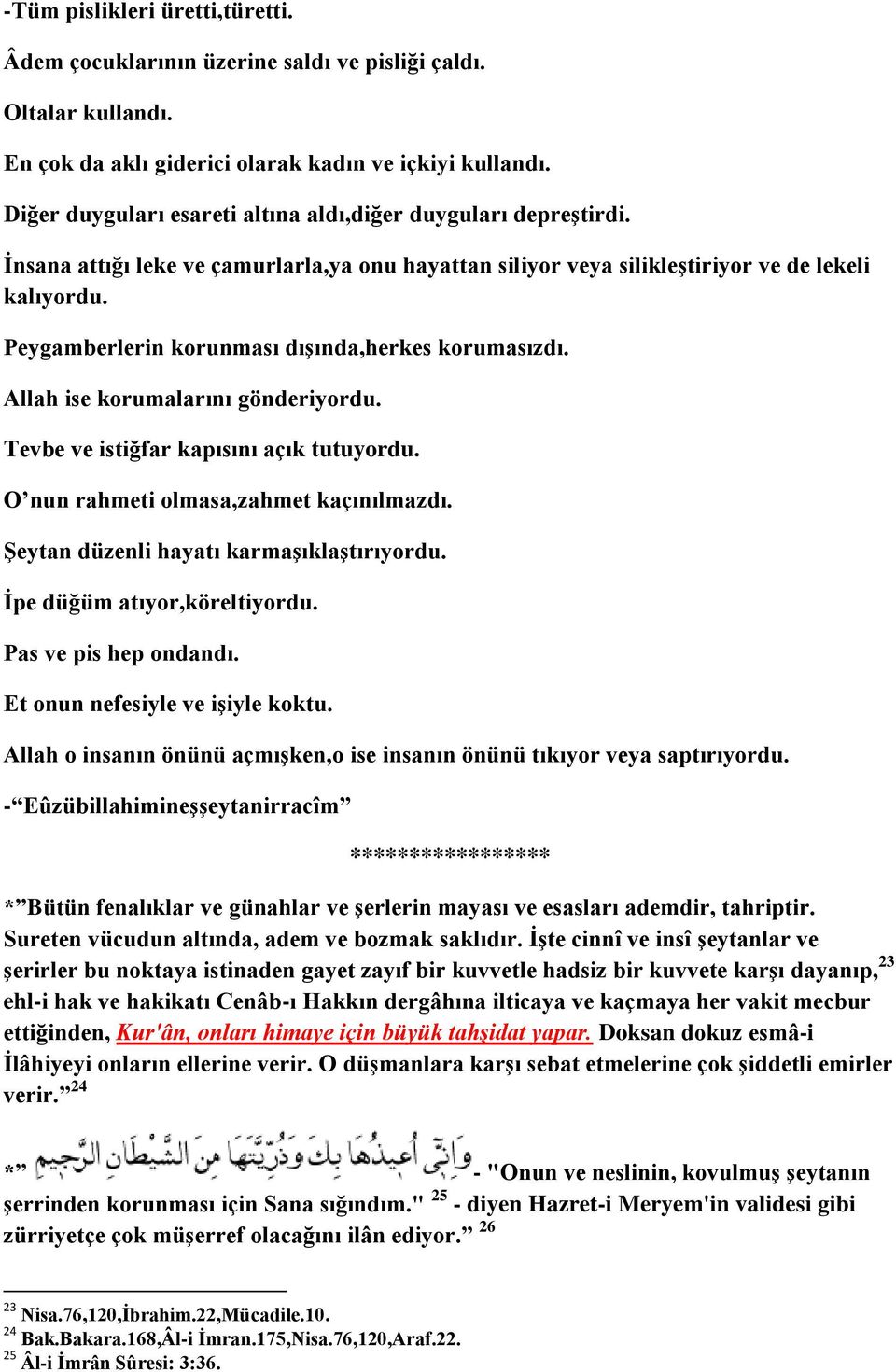 Peygamberlerin korunması dışında,herkes korumasızdı. Allah ise korumalarını gönderiyordu. Tevbe ve istiğfar kapısını açık tutuyordu. O nun rahmeti olmasa,zahmet kaçınılmazdı.