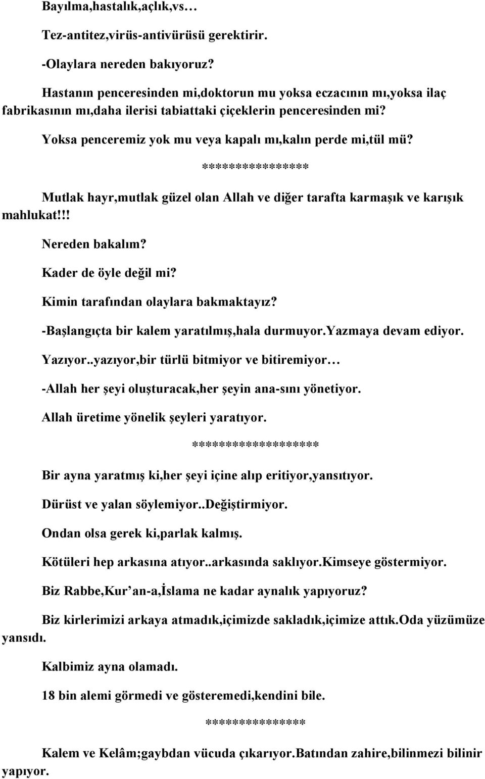 **************** Mutlak hayr,mutlak güzel olan Allah ve diğer tarafta karmaşık ve karışık mahlukat!!! Nereden bakalım? Kader de öyle değil mi? Kimin tarafından olaylara bakmaktayız?