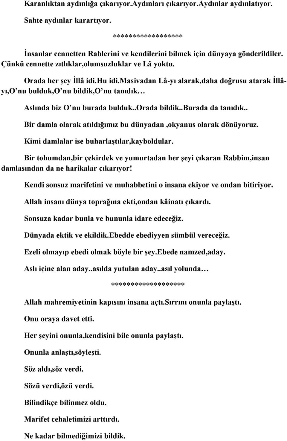 .orada bildik..burada da tanıdık.. Bir damla olarak atıldığımız bu dünyadan,okyanus olarak dönüyoruz. Kimi damlalar ise buharlaştılar,kayboldular.